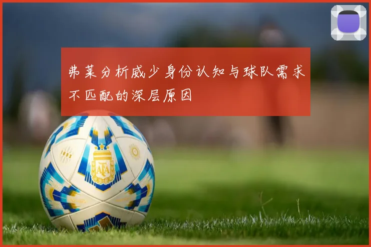 弗莱分析威少身份认知与球队需求不匹配的深层原因