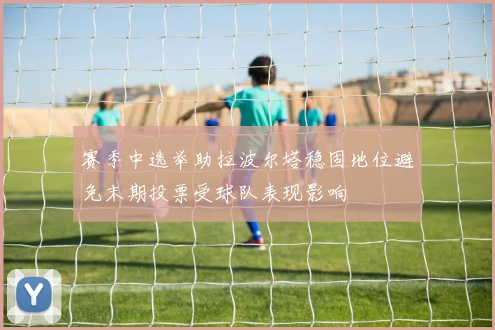 赛季中选举助拉波尔塔稳固地位避免末期投票受球队表现影响
