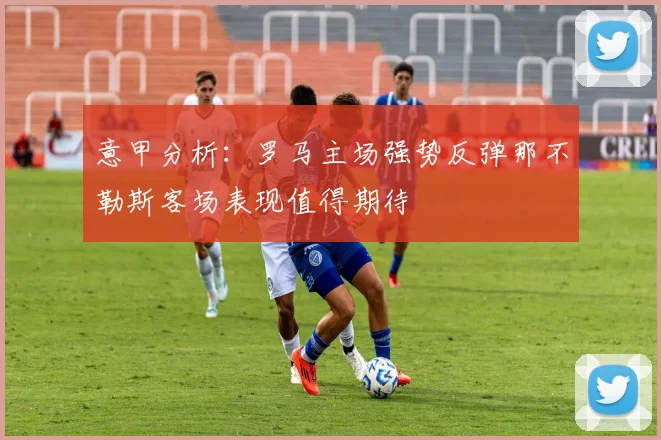 意甲分析：罗马主场强势反弹那不勒斯客场表现值得期待